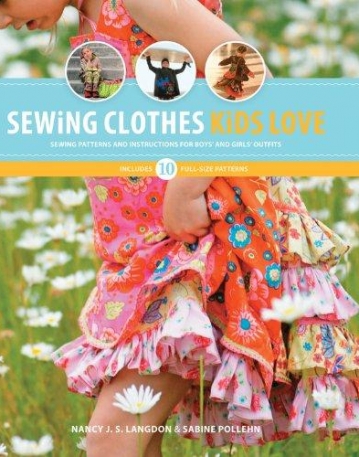SEWING CLOTHES KIDS LOVE: SEWING PATTERNS AND INSTRUCTIONS FOR BOYS' AND GIRLS' OUTFITS