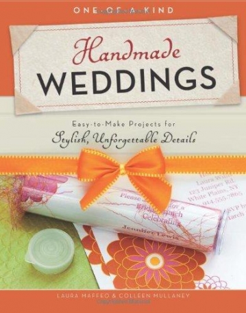 ONE-OF-A-KIND HANDMADE WEDDINGS : EASY-TO-MAKE PROJECTS FOR STYLISH, UNFORGETTABLE DETAILS