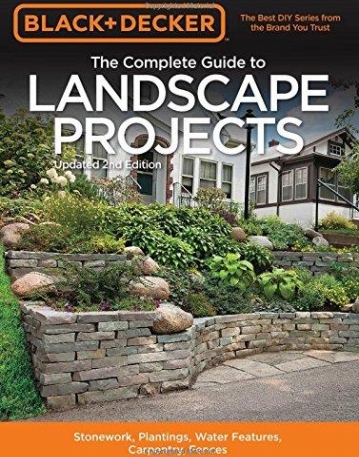 Black & Decker The Complete Guide to Landscape Projects, 2nd Edition: Stonework, Plantings, Water Features, Carpentry, Fences (Black & Decker Complet