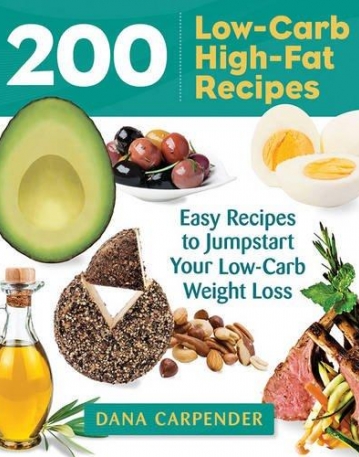 200 Low-Carb, High-Fat Recipes: Easy Recipes to Jumpstart Your Low-Carb Weight Loss