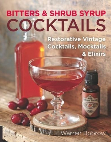 Bitters and Shrub Syrup Cocktails: Restorative Vintage Cocktails, Mocktails, and Elixirs