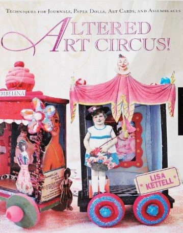 ART CIRCUS!: ALTERING TECHNIQUES, ART CARDS AND OTHER MAGICAL PROJECTS