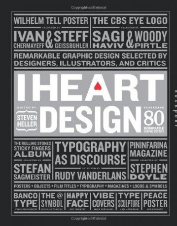 I HEART DESIGN: REMARKABLE GRAPHIC DESIGN SELECTED BY DESIGNERS, ILLUSTRATORS, AND CRITICS