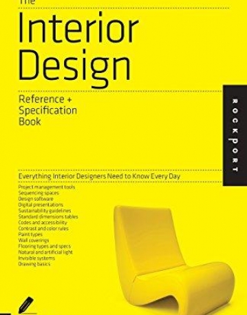 THE INTERIOR DESIGN REFERENCE & SPECIFICATION BOOK: EVERYTHING INTERIOR DESIGNERS NEED TO KNOW EVERY DAY