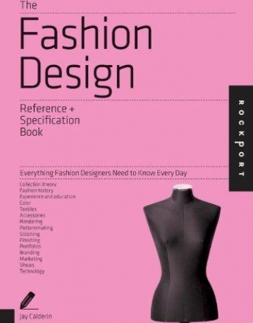 THE FASHION DESIGN REFERENCE & SPECIFICATION BOOK: EVERYTHING FASHION DESIGNERS NEED TO KNOW EVERY DAY