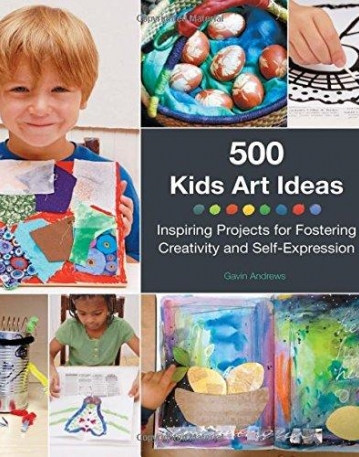 500 Kids Art Ideas: Inspiring Projects for Fostering Creativity and Self-Expression