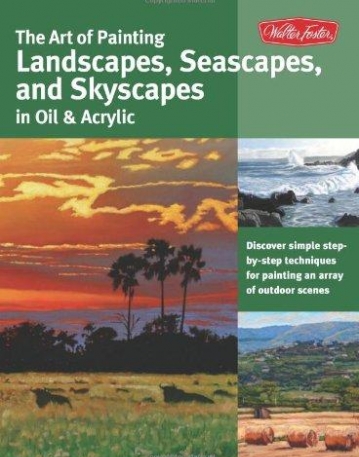 THE ART OF PAINTING LANDSCAPES, SEASCAPES, AND SKYSCAPES IN OIL & ACRYLIC