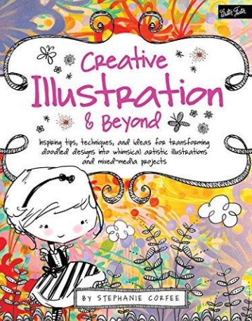 CREATIVE ILLUSTRATION & BEYOND : INSPIRING TIPS, TECHNIQUES, AND IDEAS FOR TRANSFORMING DOODLED DESI