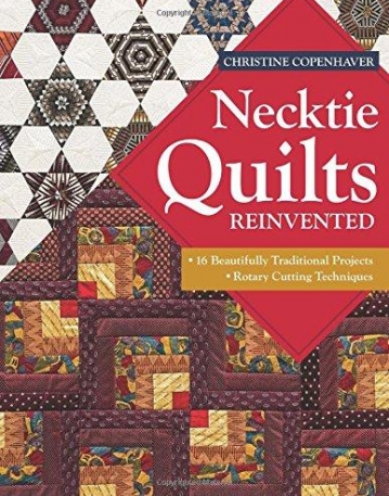 Necktie Quilts Reinvented: 16 Beautifully Traditional Projects Rotary Cutting Techniques