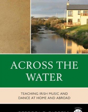 ACROSS THE WATER: TEACHING IRISH MUSIC AND DANCE AT HOME AND ABROAD