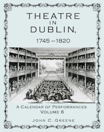 THEATRE IN DUBLIN, 1745-1820: A CALENDAR OF PERFORMANCES, VOLUME 6