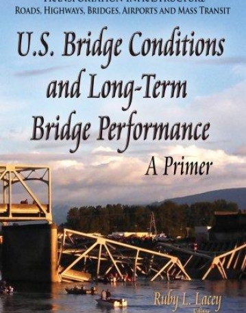 U.S. Bridge Conditions and Long-Term Bridge Performance: A Primer (Transortation Infrastructure-Roads, Highways, Bridges, Airports and Mass...