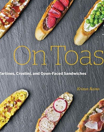 On Toast: Tartine, Crostini, and Open-Faced Sandwiches