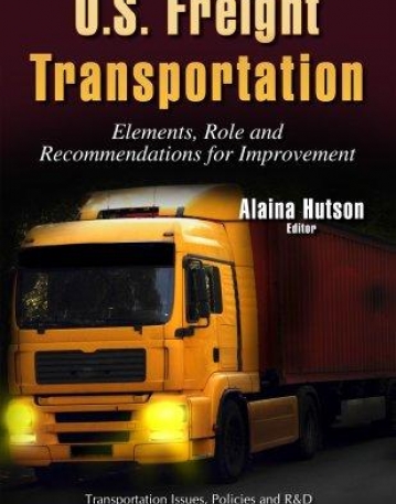 U.s. Freight Transportation: Elements, Role and Recommendations for Improvement
