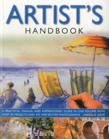 The Artist's Handbook: A Practical Manual and Inspirational Guide in One Volume, with Over 30 Projects and 475 Step-By-Step Photographs.
