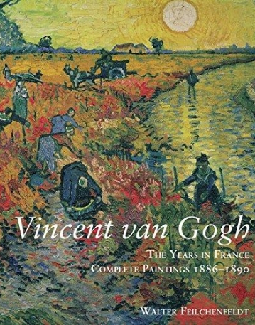 VINCENT VAN GOGH: THE YEARS IN FRANCE: COMPLETE PAINTINGS 1886-1890