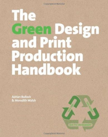 The Green Design and Print Production Handbook: Save Time: Save Money: Save the Planet
