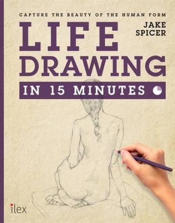 Life Drawing in 15 Minutes: Amaze Your Friends with Your Figure Drawing Skills (Draw in 15 Minutes)