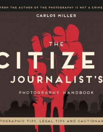 The Citizen Journalist's Photography Handbook: Shooting the World As it Happens