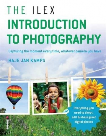 The Ilex Introduction to Photography: Capture the moment every time, whatever camera you have