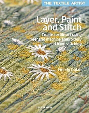 Layer, Paint and Stitch: Create textile art using freehand machine embroidery and hand stitching (Textile Artist)