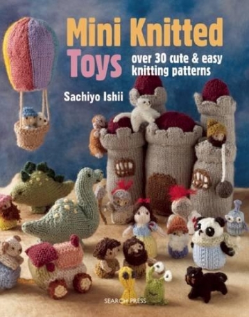 Mini Knitted Toys: Over 30 cute & easy knitting patterns