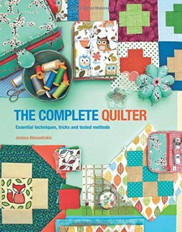 The Complete Quilter: Everything You Need to Know About Quilt-Making