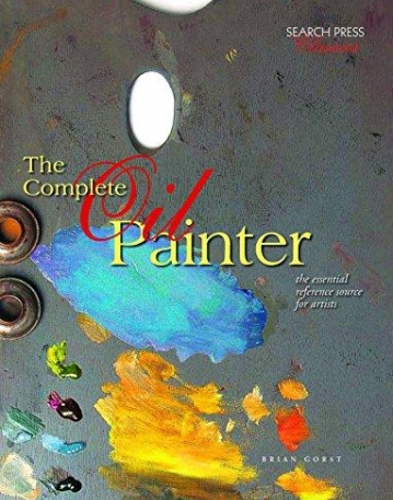 Complete Oil Painter: The Essential Reference Source for Artists