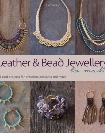 Leather and Bead Jewellery to Make: 30 Cool Projects for Bracelets, Pendants and More