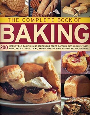 The Complete Book of Baking: 200 Irresistible, Easy-To-Make Recipes For Cakes, Gateaux, Pies, Muffins, Tarts, Buns, Breads And Cookies Shown Step By