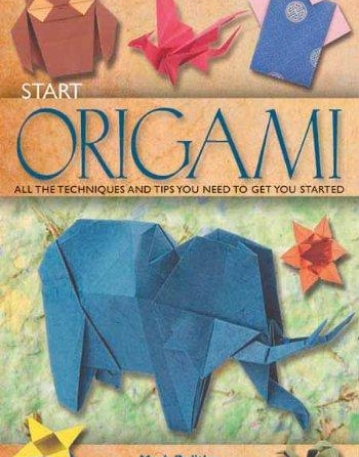 Start Origami: All the Techniques and Tips You Need to Get You Started
