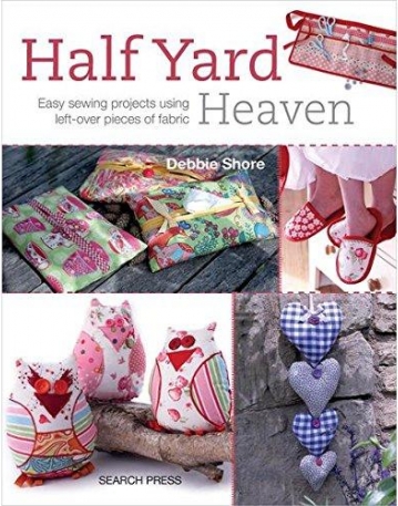 Half Yard Heaven: Easy Sewing Projects Using Left-over Pieces of Fabric