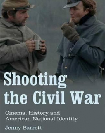 SHOOTING THE CIVIL WAR: CINEMA, HISTORY AND AMERICAN NATIONAL IDENTITY