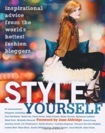 STYLE YOURSELF: INSPIRED ADVICE FROM THE WORLD'S FASHION BLOGGERS