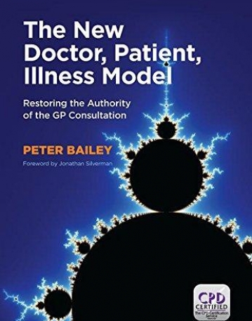 THE NEW DOCTOR, PATIENT, ILLNESS MODEL: RESTORING THE AUTHORITY OF THE GP CONSULTATION