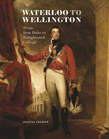 Waterloo to Wellington: From Iron Duke to Enlightened College