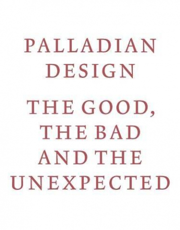 Palladian Design: the Good, the Bad and the Unexpected