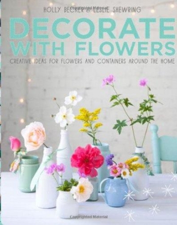 Decorate with Flowers: Creative Ideas for Flowers and Containers Around the Home
