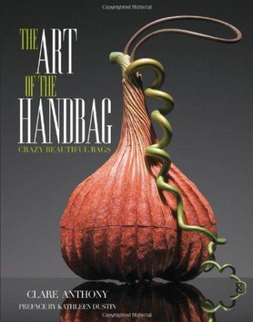 ART OF THE HANDBAG : CRAZY BEAUTIFUL BAGS