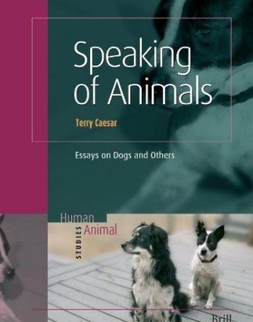 SPEAKING OF ANIMALS : ESSAYS ON DOGS AND OTHERS