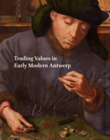 Netherlands Yearbook for History of Art / Nederlands Kunsthistorisch Jaarboek 64 (2014): Trading Values in Early Modern Antwerp