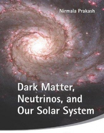DARK MATTER, NEUTRINOS, AND OUR SOLAR SYSTEM