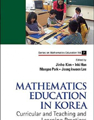 MATHEMATICS EDUCATION IN KOREA - VOL. 1: CURRICULAR AND TEACHING AND LEARNING PRACTICES