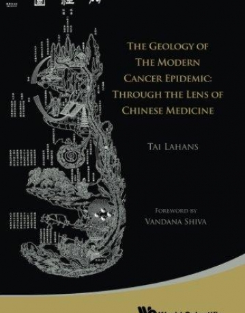 THE GEOLOGY OF THE MODERN CANCER EPIDEMIC: THROUGH THE LENS OF CHINESE MEDICINE