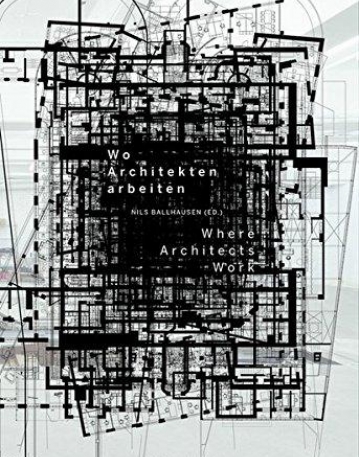 WO ARCHITEKTEN ARBEITEN / WHERE ARCHITECTS WORK (GERMAN EDITION)