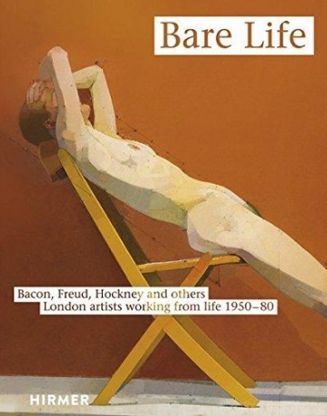 Bare Life: From Bacon to Hockney - London Artists Painting from Life, 1950-80