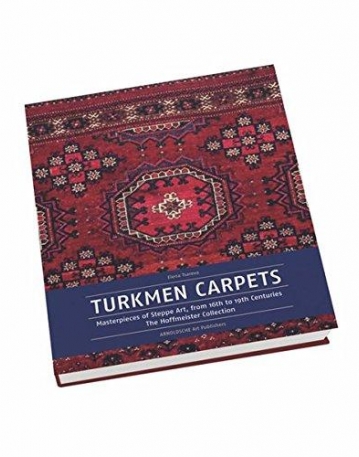 Turkmen Carpets: Masterpieces of Steppe Art, from 16th to 19th Centuries The Hoffmeister Collection