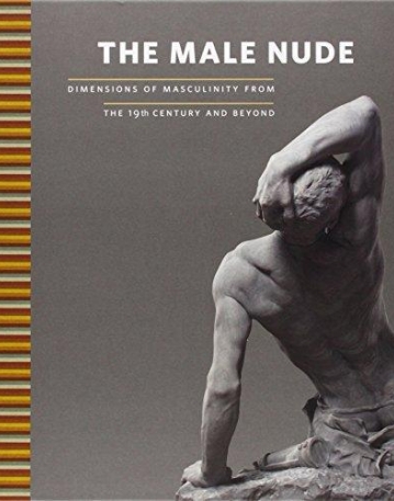The Male Nude: Dimensions of Masculinity from the 19th Century and Beyond
