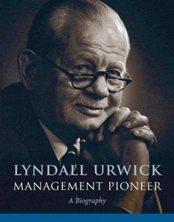 Lyndall Urwick, Management Pioneer: A Biography