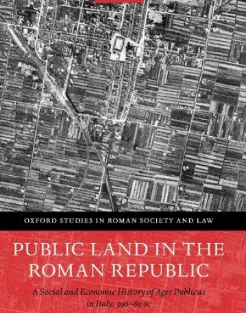 Public Land in the Roman Republic: A Social and Economic History of Ager Publicus in Italy, 396-89 BC (Oxford Studies in Roman Society and Law)